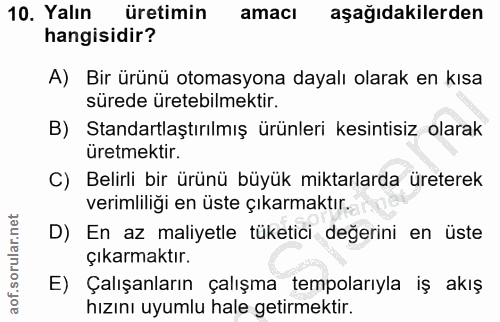 10. soru: Yalın üretimin amaci aşağıdakilerden hangisidir? A) Bir ürünü otomasyona dayalı olarak en kısa sürede üretebilmektir.…