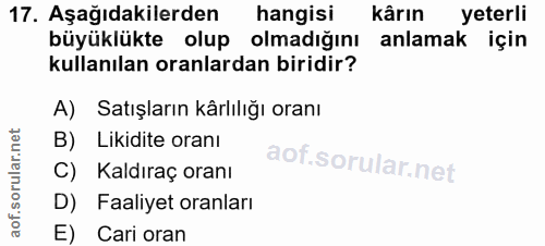 17. soru: Aşağıdakilerden hangisi kârın yeterli büyüklükte olup olmadığını anlamak için kullanılan oranlardan biridir? A) Satış…