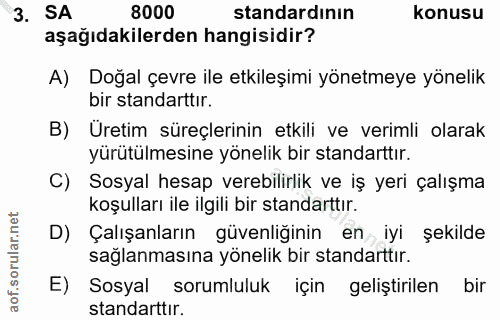 3. soru: SA 8000 standardının konusu aşağıdakilerden hangisidir? A) Doğal çevre ile etkileşimi yönetmeye yönelik bir standartt…