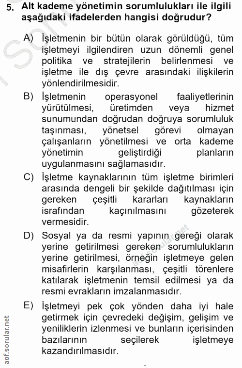 5. soru: Alt kademe yönetimin sorumlulukları ile ilgili aşağıdaki ifadelerden hangisi doğrudur? A) İşletmenin bir bütün olarak…