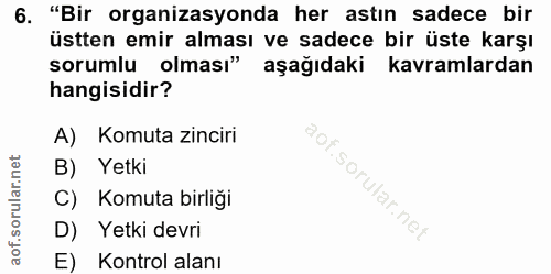 6. soru: "Bir organizasyonda her astın sadece bir üstten emir alması ve sadece bir üste karşı sorumlu olması" aşağıdaki kavram…
