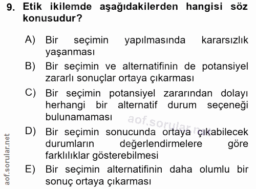 9. soru: Etik ikilemde aşağıdakilerden hangisi söz konusudur? A) Bir seçimin yapılmasında kararsızlık yaşanması B) Bir seçimin…