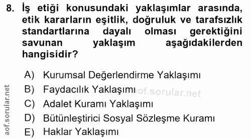 8. soru: İş etiği konusundaki yaklaşımlar arasında, etik kararların eşitlik, doğruluk ve tarafsızlık standartlarına dayalı olm…