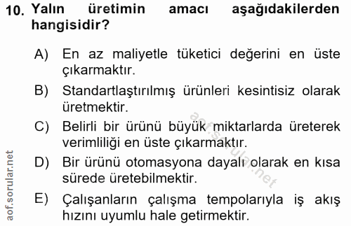 10. soru: Yalın üretimin amacı aşağıdakilerden hangisidir? A) En az maliyetle tüketici değerini en üste çıkarmaktır. B) Standar…