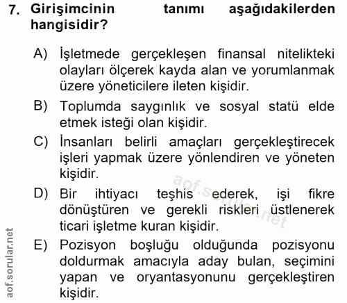 7. soru: Girişimcinin tanımı aşağıdakilerden hangisidir? A) Işletmede gerçekleşen finansal nitelikteki olayları ölçerek kayda…