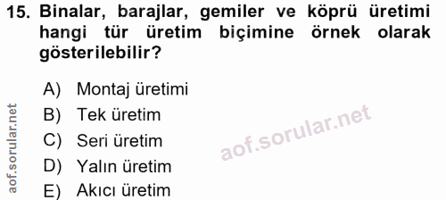 15. soru: Binalar, barajlar, gemiler ve köprü üretimi hangi tür üretim biçimine örnek olarak gösterilebilir? A) Montaj üretimi…