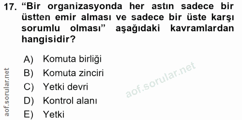 17. soru: "Bir organizasyonda her astın sadece bir üstten emir alması ve sadece bir üste karşı sorumlu olması" aşağıdaki kavram…