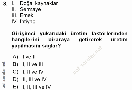 8. soru: l. Doğal kaynaklar Il. Sermaye IlI. Emek IV. Ihtiyaç Girişimci yukarıdaki üretim faktörlerinden hangilerini biraraya…