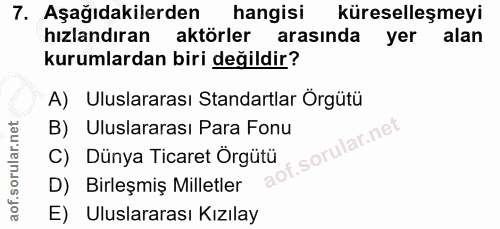 7. soru: Aşağıdakilerden hangisi küreselleşmeyi hızlandıran aktörler arasında yer alan kurumlardan biri değildir? A) Uluslarar…