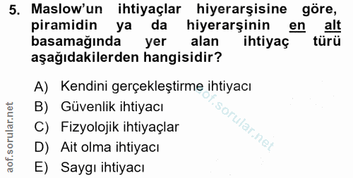 5. soru: Maslow'un ihtiyaçlar hiyerarşisine göre, piramidin ya da hiyerarşinin en alt basamağında yer alan ihtiyaç türü aşağıd…