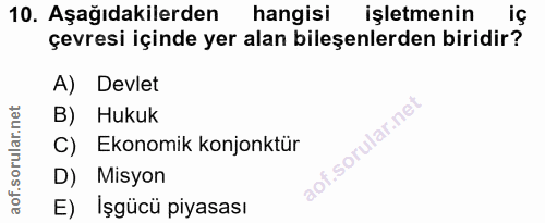 10. soru: Aşağıdakilerden hangisi işletmenin iç çevresi içinde yer alan bileşenlerden biridir? A) Devlet B) Hukuk C) Ekonomik k…