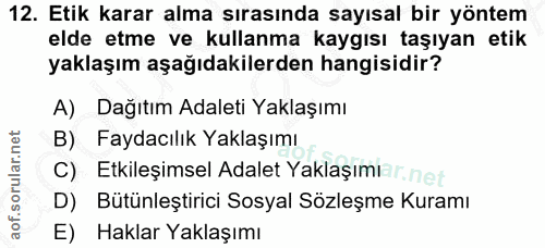 12. soru: Etik karar alma sırasında sayısal bir yöntem elde etme ve kullanma kaygısı taşıyan etik yaklaşım aşağıdakilerden hang…
