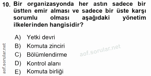 10. soru: Bir organizasyonda her astın sadece bir üstten emir alması ve sadece bir üste karşı sorumlu olması aşağıdaki yönetim…