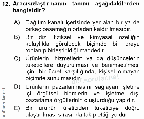 12. soru: Aracısızlaştırmanın tanımı aşağıdakilerden hangisidir? A) Dağıtım kanalı içerisinde yer alan bir ya da birkaç basamağ…