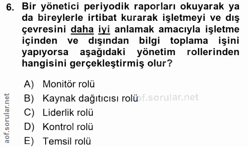 6. soru: Bir yönetici periyodik raporları okuyarak ya da bireylerle irtibat kurarak işletmeyi ve dış çevresini daha iyi anlama…