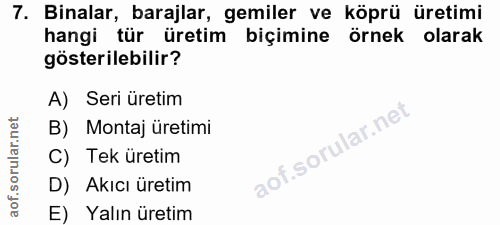 7. soru: Binalar, barajlar, gemiler ve köprü üretimi hangi tür üretim biçimine örnek olarak gösterilebilir? A) Seri üretim B)…