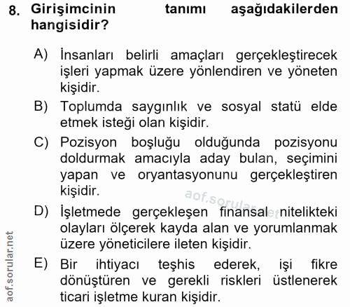 8. soru: Girişimcinin tanımı aşağıdakilerden hangisidir? A) Insanları belirli amaçları gerçekleştirecek işleri yapmak üzere yö…