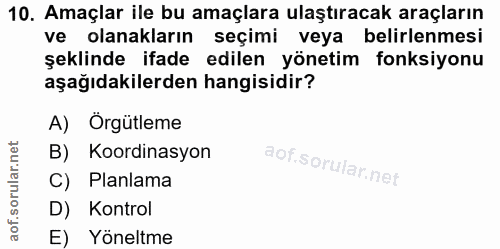 10. soru: Amaçlar ile bu amaçlara ulaştıracak araçların ve olanakların seçimi veya belirlenmesi şeklinde ifade edilen yönetim f…