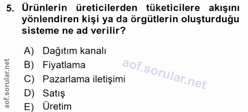 5. soru: Ürünlerin üreticilerden tüketicilere akışını yönlendiren kişi ya da örgütlerin oluşturduğu sisteme ne ad verilir? A)…