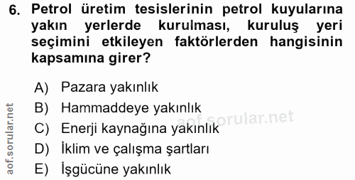6. soru: Petrol üretim tesislerinin petrol kuyularına yakın yerlerde kurulması, kuruluş yeri seçimini etkileyen faktörlerden h…