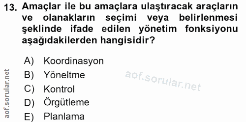 13. soru: Amaçlar ile bu amaçlara ulaştıracak araçların ve olanakların seçimi veya belirlenmesi şeklinde ifade edilen yönetim f…