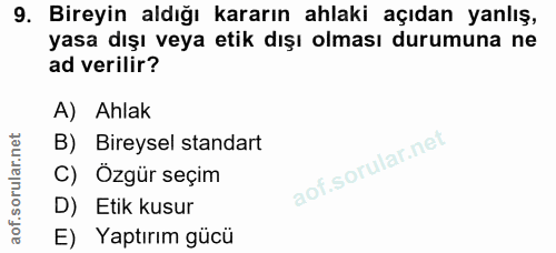 9. soru: Bireyin aldığı kararın ahlaki açıdan yanlış, yasa dışı veya etik dışı olması durumuna ne ad verilir? A) Ahlak B) Bire…