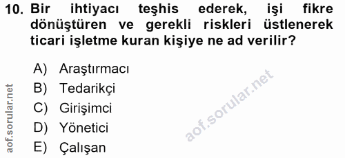 10. soru: Bir ihtiyacı teşhis ederek, işi fikre dönüştüren ve gerekli riskleri üstlenerek ticari işletme kuran kişiye ne ad ver…