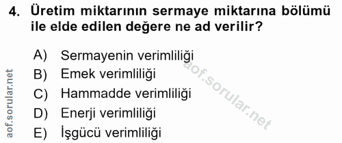 4. soru: Uretim miktarının sermaye miktarına bölümü ile elde edilen değere ne ad verilir? A) Sermayenin verimliliği B) Emek ve…