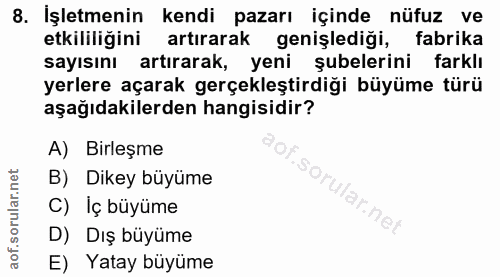 8. soru: İşletmenin kendi pazarı içinde nüfuz ve etkililiğini artırarak genişlediği, fabrika sayısını artırarak, yeni şubeleri…