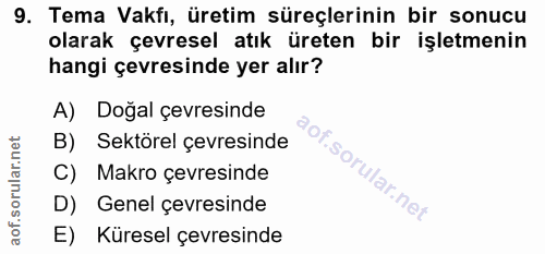 9. soru: Tema Vakfı, üretim süreçlerinin bir sonucu olarak çevresel atık üreten bir işletmenin hangi çevresinde yer alır? A) D…