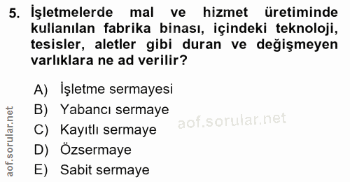 5. soru: İşletmelerde mal ve hizmet üretiminde kullanılan fabrika binası, içindeki teknoloji, tesisler, aletler gibi duran ve…