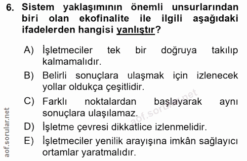 6. soru: Sistem yaklaşımının önemli unsurlarından biri olan ekofinalite ile ilgili aşağıdaki ifadelerden hangisi yanlıştır? A)…