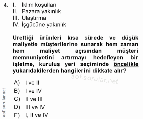 4. soru: I. Iklim koşulları II. Pazara yakınlık III. Ulaştırma IV. İşgücüne yakınlık Ürettiği ürünleri kısa sürede ve düşük ma…