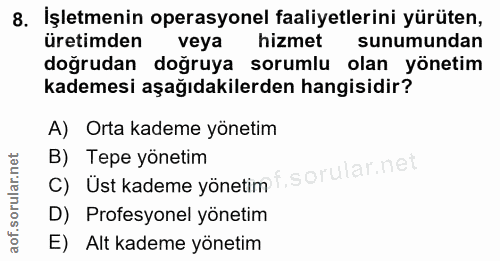 8. soru: İşletmenin operasyonel faaliyetlerini yürüten, üretimden veya hizmet sunumundan doğrudan doğruya sorumlu olan yönetim…