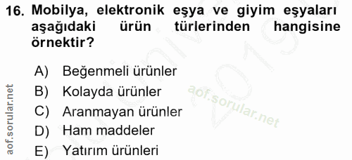 16. soru: Mobilya, elektronik eşya ve giyim eşyaları aşağıdaki ürün türlerinden hangisine örnektir? A) Beğenmeli urünler B) Kol…