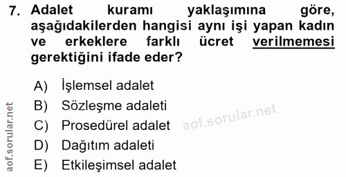 7. soru: Adalet kuramı yaklaşımına göre, aşağıdakilerden hangisi aynı işi yapan kadın ve erkeklere farklı ücret verilmemesi ge…