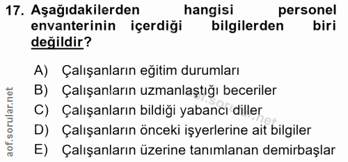 17. soru: Aşağıdakilerden hangisi personel envanterinin içerdiği bilgilerden biri değildir? A) Çalışanların egitim durumları B)…