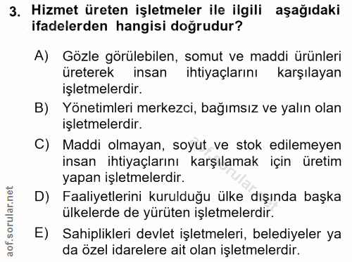 3. soru: Hizmet üreten işletmeler ile ilgili aşağıdaki ifadelerden hangisi dogrudur? A) Gözle görülebilen, somut ve maddi ürün…