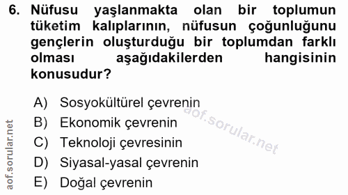 6. soru: Nüfusu yaşlanmakta olan bir toplumun tüketim kalıplarının, nüfusun çoğunluğunu gençlerin oluşturduğu bir toplumdan fa…