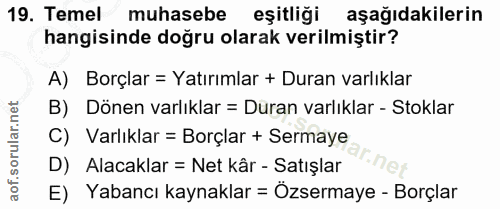 19. soru: Temel muhasebe eşitliği aşağıdakilerin hangisinde doğru olarak verilmiştir? A) Borçlar = Yatırımlar + Duran varlıklar…