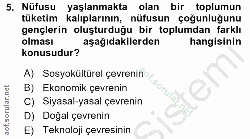 5. soru: Nüfusu yaşlanmakta olan bir toplumun tüketim kalıplarının, nüfusun çoğunluğunu gençlerin oluşturduğu bir toplumdan fa…