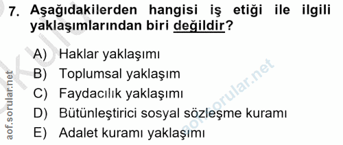 7. soru: Aşağıdakilerden hangisi iş etiği ile ilgili yaklaşımlarından biri değildir? A) Haklar yaklaşımı B) Toplumsal yaklaşım…