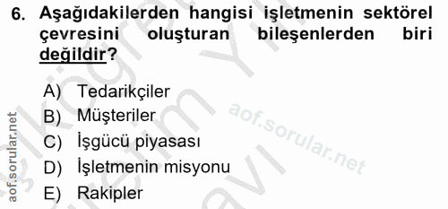 6. soru: Aşağıdakilerden hangisi işletmenin sektörel çevresini oluşturan bileşenlerden biri değildir? A) Tedarikçiler B) Müşte…