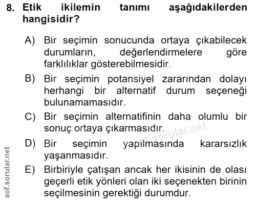 8. soru: Etik ikilemin tanımı aşağıdakilerden hangisidir? A) Bir seçimin sonucunda ortaya çıkabilecek durumların, değerlendirm…