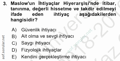 3. soru: Maslow'un İhtiyaçlar Hiyerarşisi'nde itibar, tanınma, değerli hissetme ve takdir edilmeyi ifade eden ihtiyaç aşağıdak…