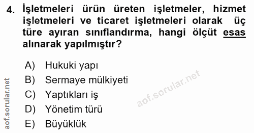 4. soru: İşletmeleri ürün üreten işletmeler, hizmet işletmeleri ve ticaret işletmeleri olarak üç türe ayıran sınıflandırma, ha…
