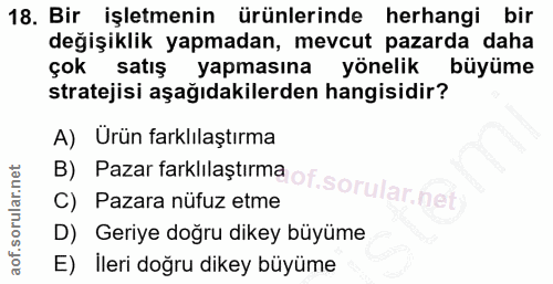 18. soru: Bir işletmenin ürünlerinde herhangi bir değişiklik yapmadan, mevcut pazarda daha çok satış yapmasına yönelik büyüme s…