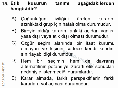 15. soru: Etik kusurun tanımı aşağıdakilerden hangisidir? A) Çoğunluğun iyiliğini üreten kararın, azınlıktaki grup için hatalı…