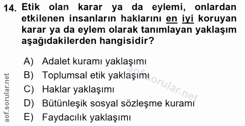 14. soru: Etik olan karar ya da eylemi, onlardan etkilenen insanların haklarını en iyi koruyan karar ya da eylem olarak tanımla…