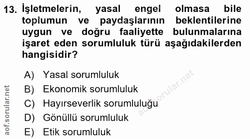 13. soru: İşletmelerin, yasal engel olmasa bile toplumun ve paydaşlarının beklentilerine uygun ve doğru faaliyette bulunmaların…